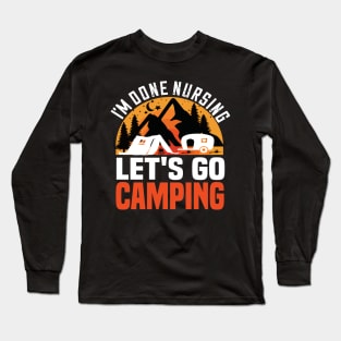 I'm done nursing lets go camping funny camping gift for nurses Long Sleeve T-Shirt